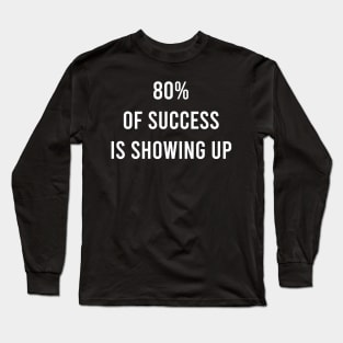 80% Of Success Is Showing Up Long Sleeve T-Shirt